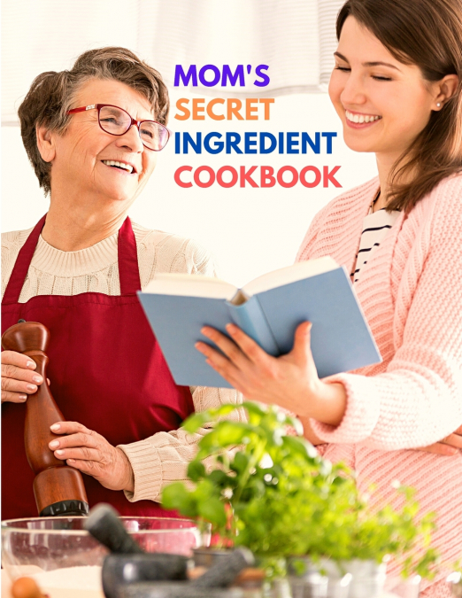 Mom’s Secret Ingredient Cookbook