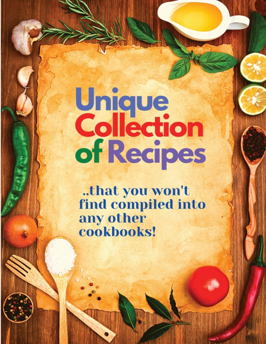 Unique Collection of Recipes That You Won’t Find Compiled Into any Other Cookbooks