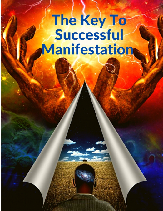 The Key To Successful Manifestation - How to Live your Life Dreams in Abundance and Prosperity