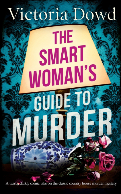 THE SMART WOMAN’S GUIDE TO MURDER a twisty, darkly comic take on the classic house murder mystery