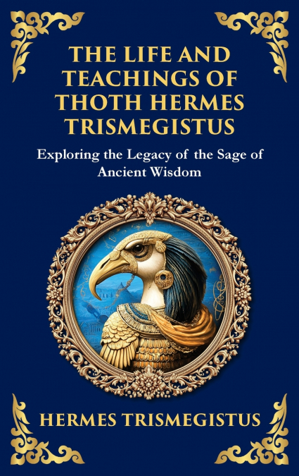 The Life and Teachings of Thoth Hermes Trismegistus