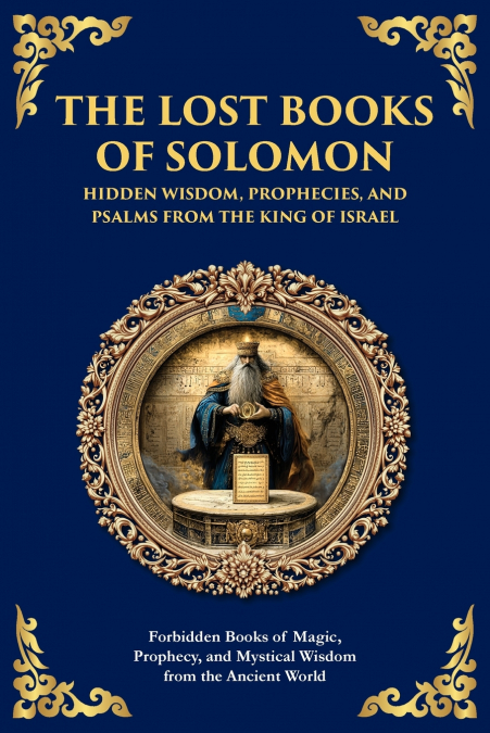 The Lost Books of Solomon - Hidden Wisdom, Prophecies, and Psalms from the King of Israel