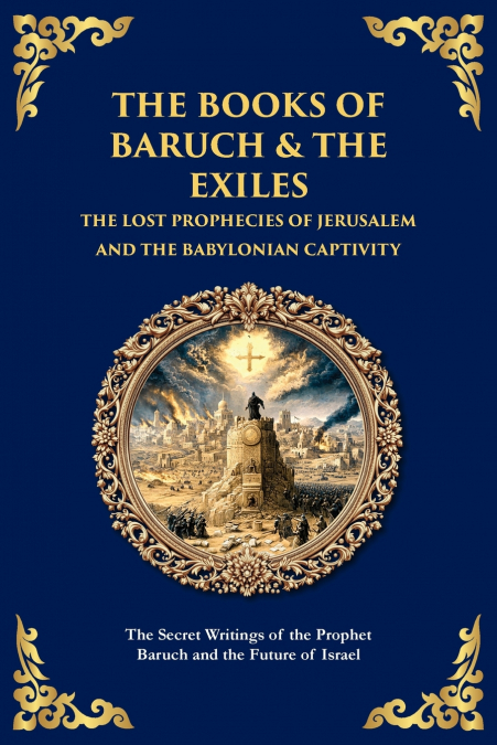 The Books of Baruch & The Exiles - The Lost Prophecies of Jerusalem and the Babylonian Captivity