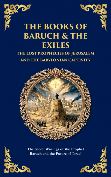The Books of Baruch & The Exiles - The Lost Prophecies of Jerusalem and the Babylonian Captivity