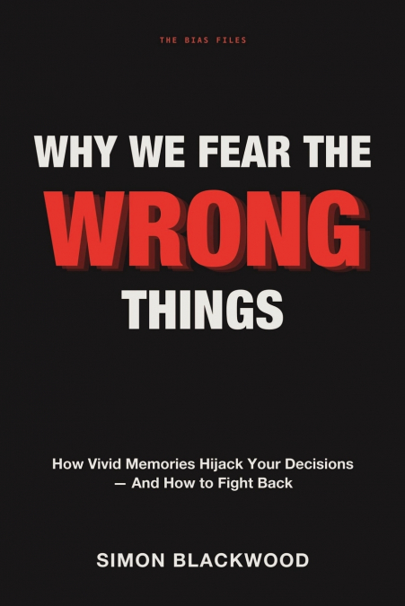 Why We Fear the Wrong Things