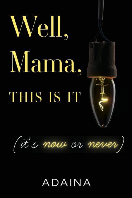 Well, Mama, This is It (it’s now or never)