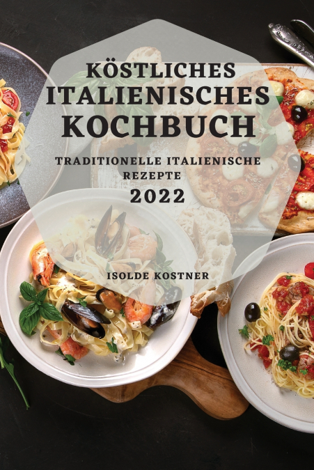 KÖSTLICHES ITALIENISCHES KOCHBUCH 2022