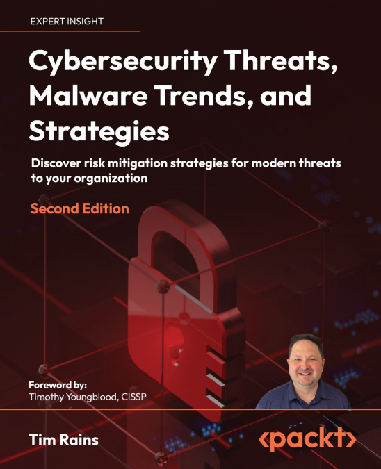 Cybersecurity Threats, Malware Trends, and Strategies - Second Edition