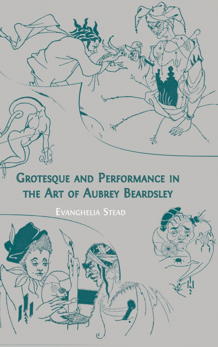 Grotesque and Performance in the Art of Aubrey Beardsley