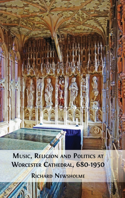 Music, Religion and Politics at Worcester Cathedral, 680-1950