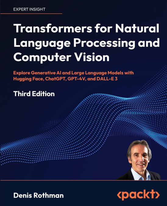 Transformers for Natural Language Processing and Computer Vision - Third Edition