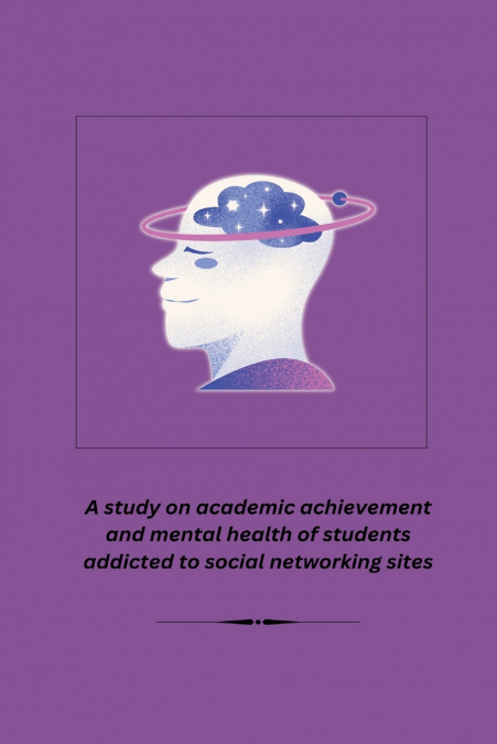 A study on academic achievement and mental health of students addicted to social networking sites