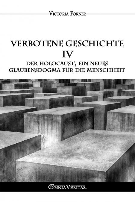 Verbotene Geschichte IV - Der Holocaust, ein neues Glaubensdogma für die Menschheit