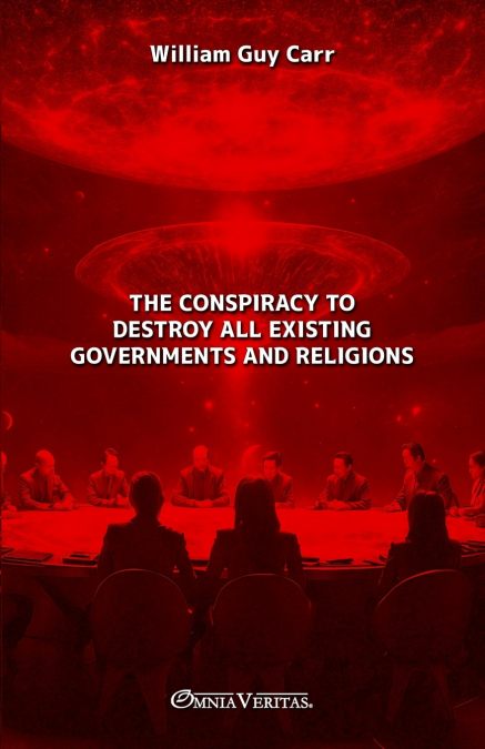 The Conspiracy To Destroy All Existing Governments and Religions