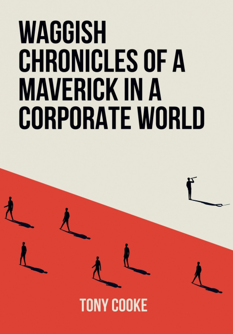 Waggish Chronicles of a Maverick in a Corporate World