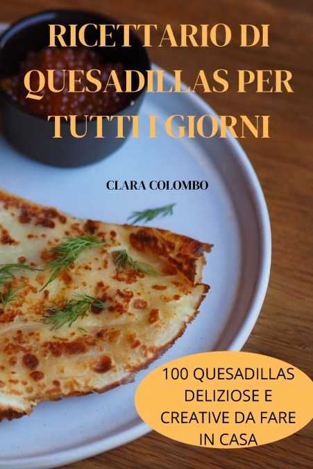 RICETTARIO DI QUESADILLAS PER TUTTI I GIORNI