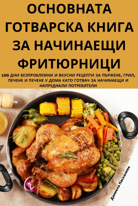 ОСНОВНАТА ГОТВАРСКА КНИГА ЗА НАЧИНАЕЩИ ФРИТЮРНИЦИ