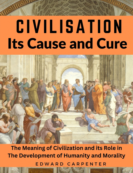 Civilisation, Its Cause and Cure