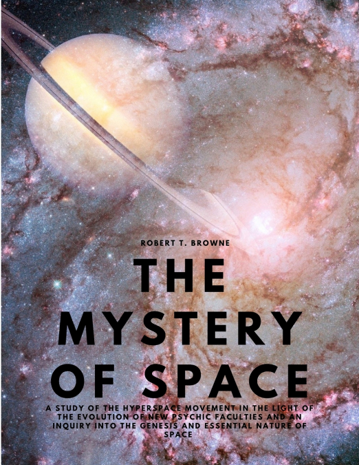 The Mystery of Space - A Study of the Hyperspace Movement in the Light of the Evolution of New Psychic Faculties and an Inquiry into the Genesis and Essential Nature of Space