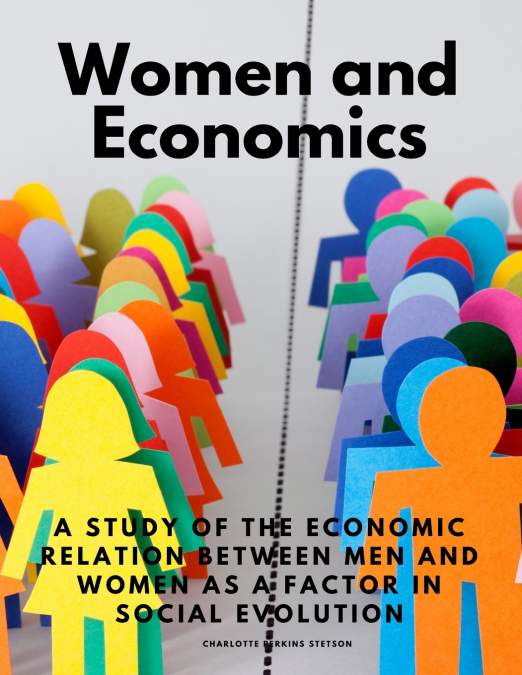 Women and Economics - A Study of the Economic Relation Between Men and Women as a Factor in Social Evolution