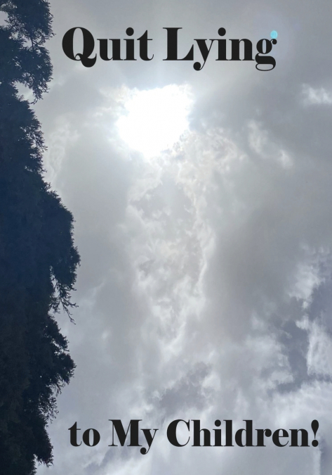 Quit Lying to My Children!