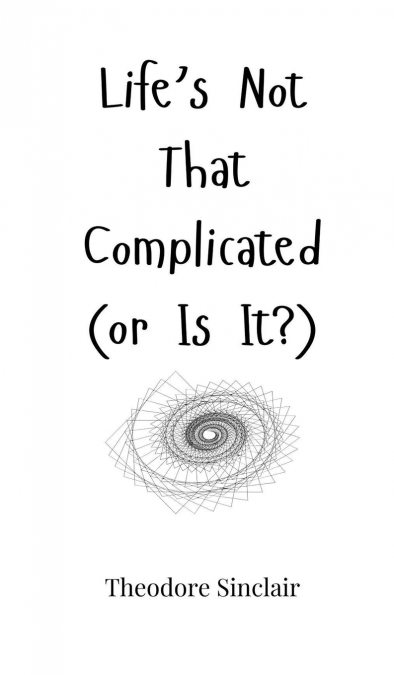 Life’s Not That Complicated (or Is It?)