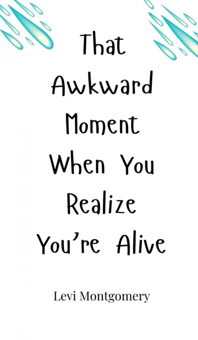 That Awkward Moment When You Realize You’re Alive
