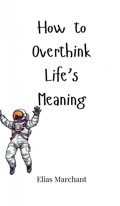 How to Overthink Life’s Meaning
