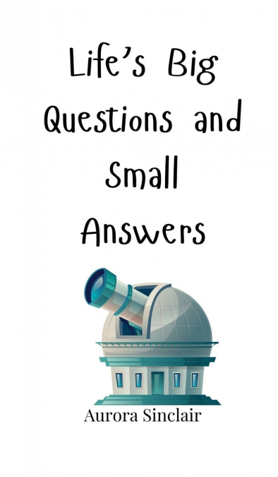 Life’s Big Questions and Small Answers