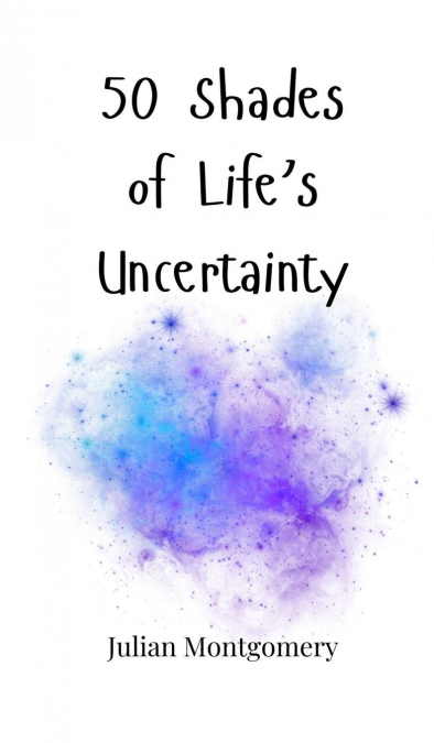 50 Shades of Life’s Uncertainty