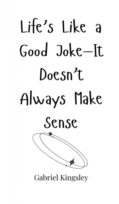 Life’s Like a Good Joke-It Doesn’t Always Make Sense