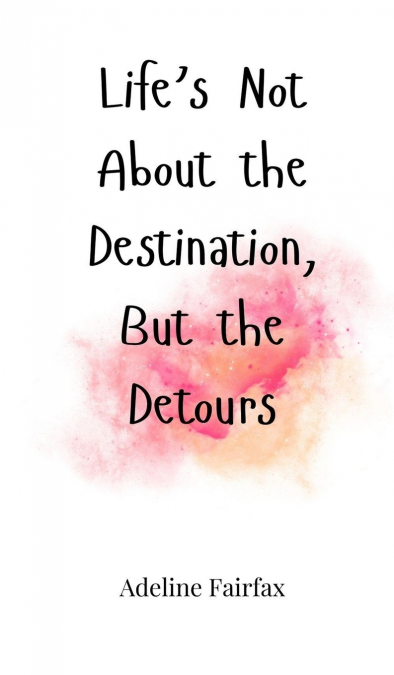 Life’s Not About the Destination, But the Detours