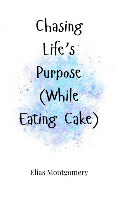 Chasing Life’s Purpose (While Eating Cake)