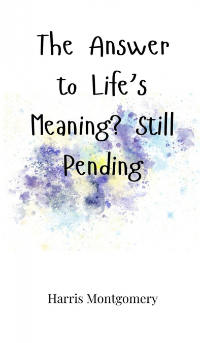 The Answer to Life’s Meaning? Still Pending