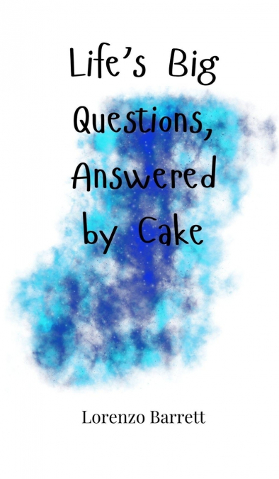 Life’s Big Questions, Answered by Cake