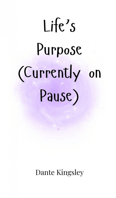 Life’s Purpose (Currently on Pause)