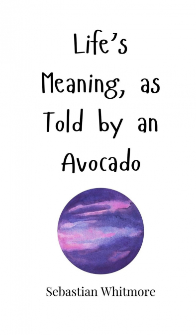 Life’s Meaning, as Told by an Avocado