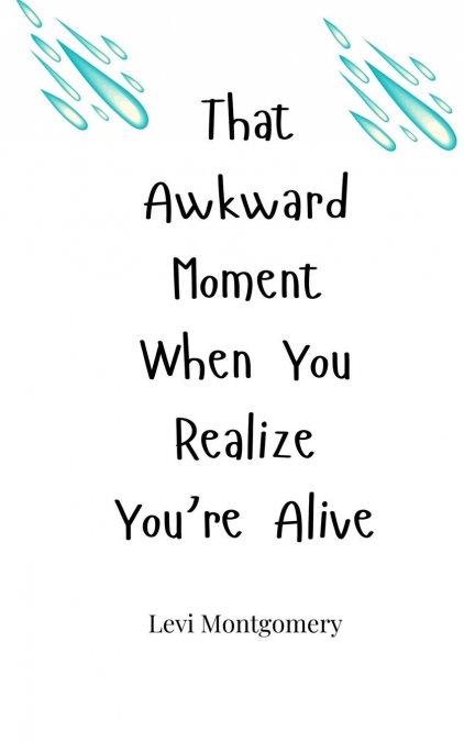That Awkward Moment When You Realize You’re Alive