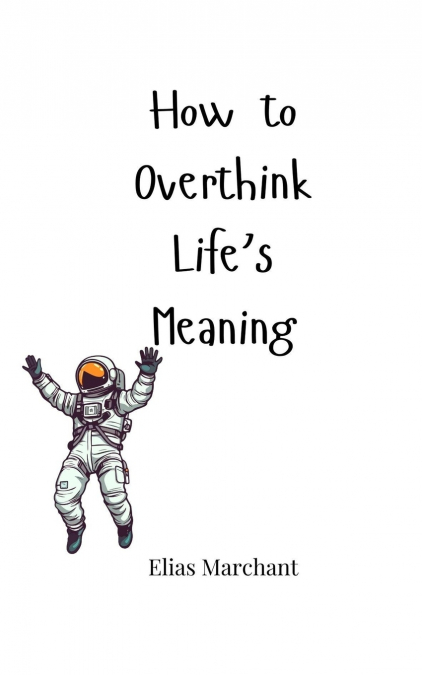 How to Overthink Life’s Meaning