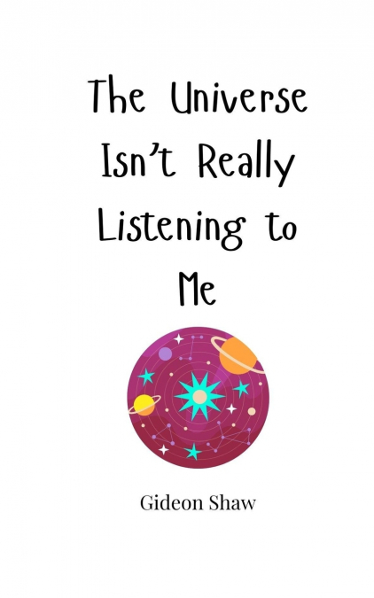 The Universe Isn’t Really Listening to Me