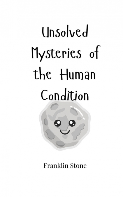 Unsolved Mysteries of the Human Condition