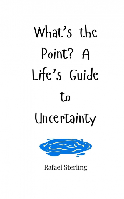 What’s the Point? A Life’s Guide to Uncertainty