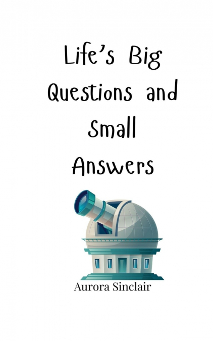Life’s Big Questions and Small Answers