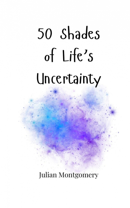50 Shades of Life’s Uncertainty