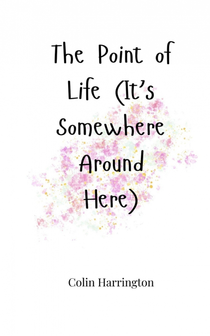 The Point of Life (It’s Somewhere Around Here)