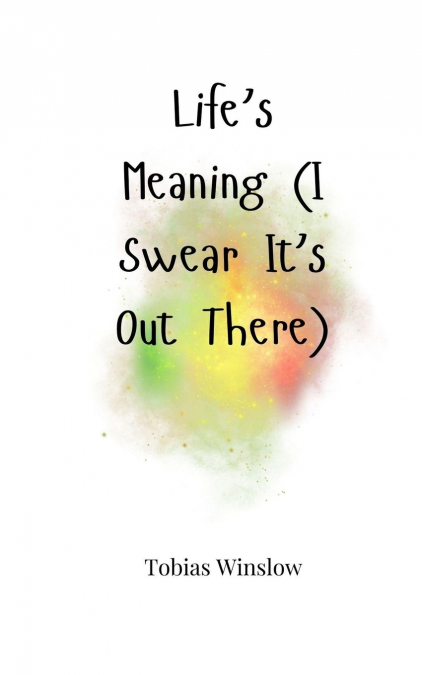 Life’s Meaning (I Swear It’s Out There)