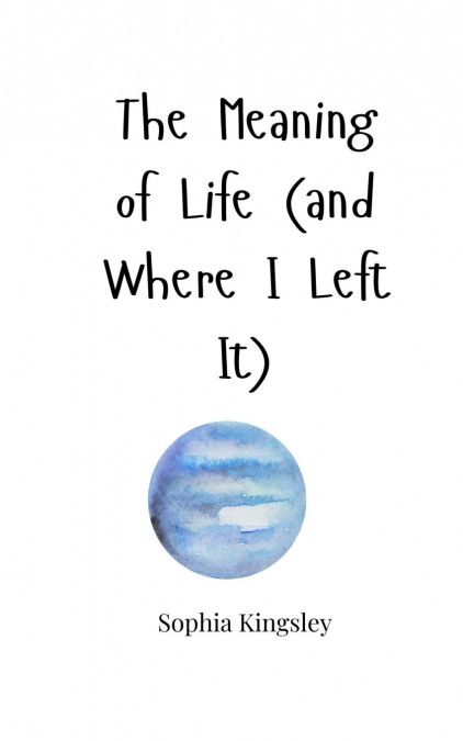 The Meaning of Life (and Where I Left It)