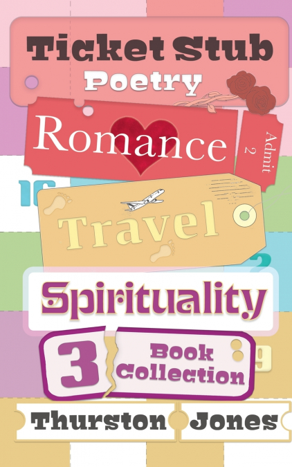Ticket Stub Poetry. Romance, Travel, and Spirituality