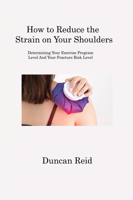 How to Reduce the Strain on Your Shoulders