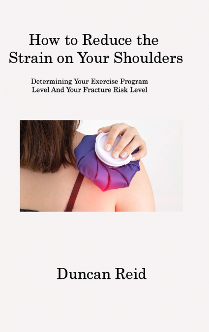 How to Reduce the Strain on Your Shoulders